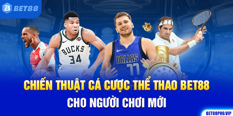Chiến Thuật Cá Cược Thể Thao Bet88 Cho Người Chơi Mới