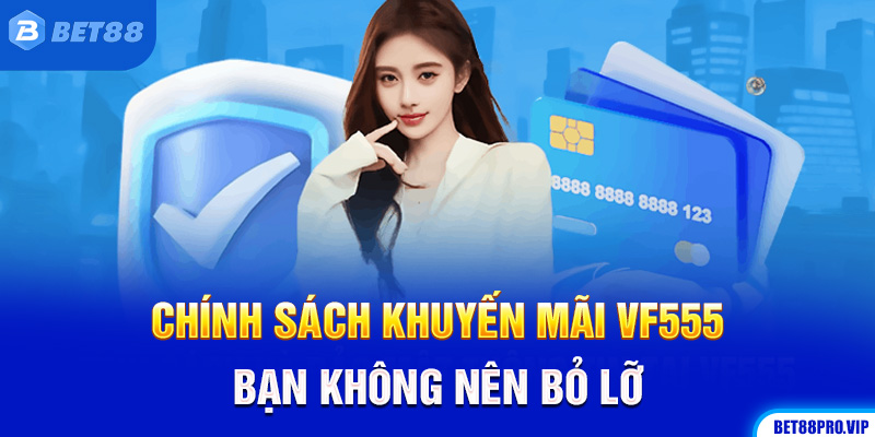 Chính Sách Khuyến Mãi VF555 Bạn Không Nên Bỏ Lỡ