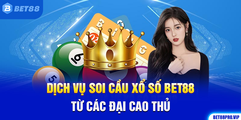Dịch Vụ Soi Cầu Xổ Số Bet88 Từ Các Đại Cao Thủ