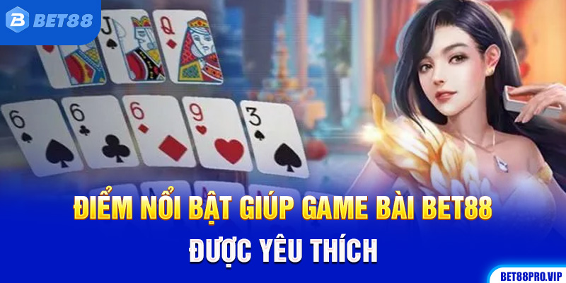 Điểm Nổi Bật Giúp Game Bài Bet88 Được Yêu Thích