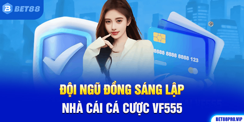 Đội Ngũ Đồng Sáng Lập Nhà Cái Cá Cược VF555