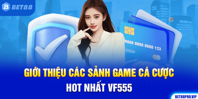 Giới Thiệu Các Sảnh Game Cá Cược Hot Nhất VF555