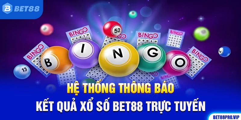 Hệ Thống Thông Báo Kết Quả Xổ Số Bet88 Trực Tuyến