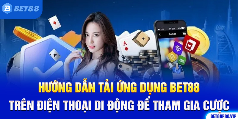 Hướng Dẫn Tải Ứng Dụng Bet88 Trên Điện Thoại Di Động Để Tham Gia Cược