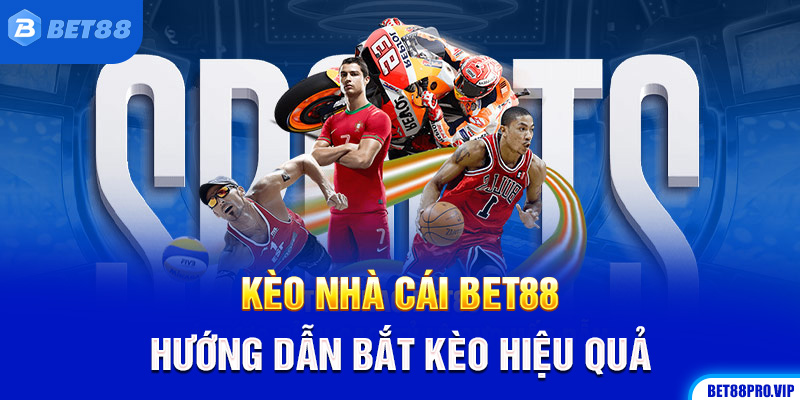 Kèo Nhà Cái Bet88: Hướng Dẫn Bắt Kèo Hiệu Quả