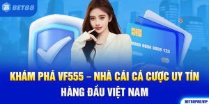 Khám Phá VF555 – Nhà Cái Cá Cược Uy Tín Hàng Đầu Việt Nam