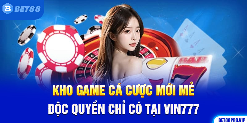 Kho Game Cá Cược Mới Mẻ, Độc Quyền Chỉ Có Tại Vin777