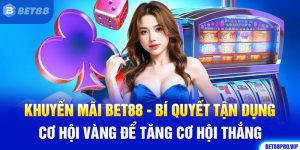 Khuyến mãi BET88 - Bí Quyết Tận Dụng Cơ Hội Vàng Để Tăng Cơ Hội Thắng