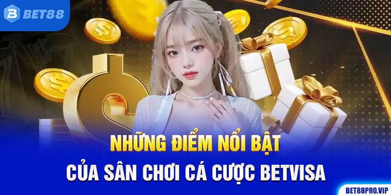 Những Điểm Nổi Bật Của Sân Chơi Cá Cược BETVISA