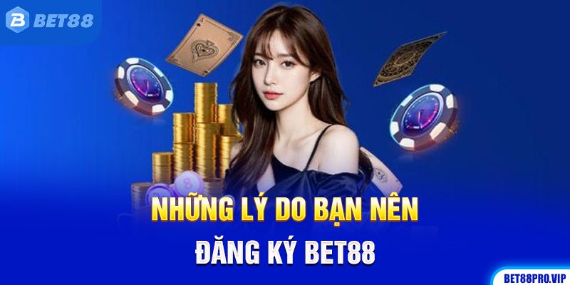 Những Lý Do Bạn Nên Đăng Ký Bet88