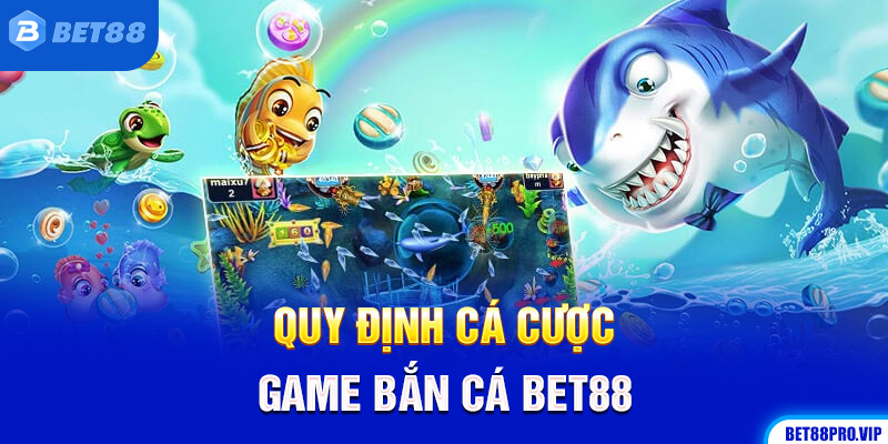 Quy Định Cá Cược Game Bắn Cá Bet88
