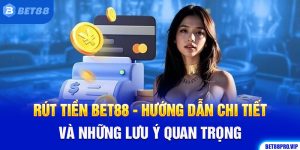 Rút Tiền Bet88 - Hướng Dẫn Chi Tiết Và Những Lưu Ý Quan Trọng