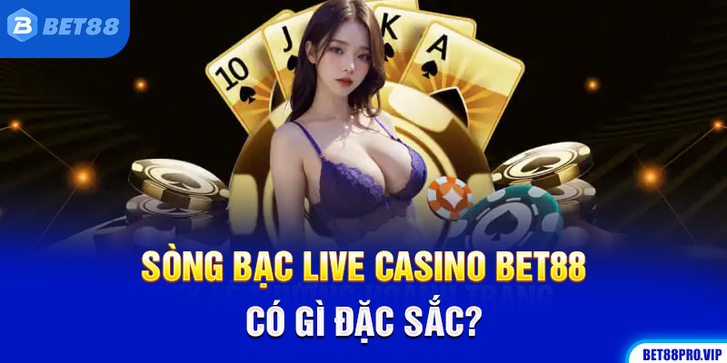 Sòng Bạc Live Casino Bet88 Có Gì Đặc Sắc